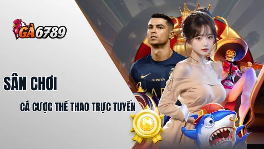 Thể Thao GA6789 - Trò Chơi Hot, Sảnh Cược Hàng Đầu